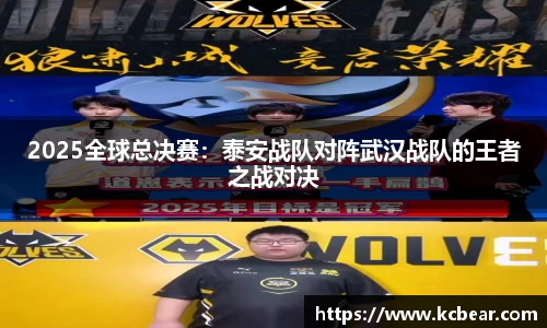 2025全球总决赛：泰安战队对阵武汉战队的王者之战对决