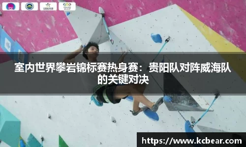 室内世界攀岩锦标赛热身赛：贵阳队对阵威海队的关键对决