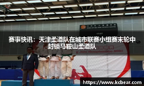 赛事快讯：天津柔道队在城市联赛小组赛末轮中封锁马鞍山柔道队