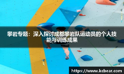 攀岩专题：深入探讨成都攀岩队运动员的个人技能与训练成果