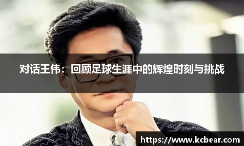 对话王伟：回顾足球生涯中的辉煌时刻与挑战